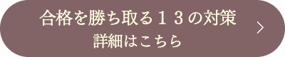 合格を勝ち取る１３の対策　詳細はこちら